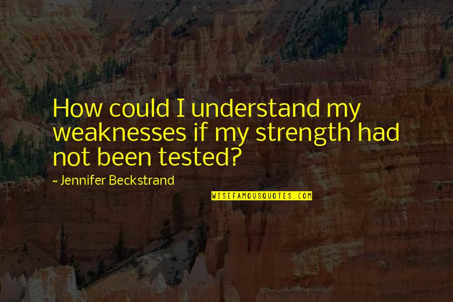 How To Understand Life Quotes By Jennifer Beckstrand: How could I understand my weaknesses if my