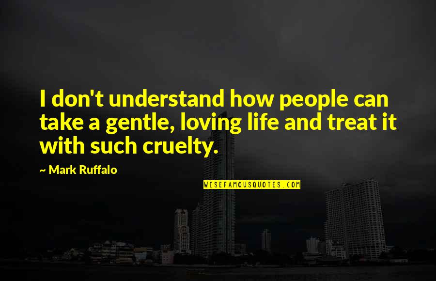 How To Understand Life Quotes By Mark Ruffalo: I don't understand how people can take a