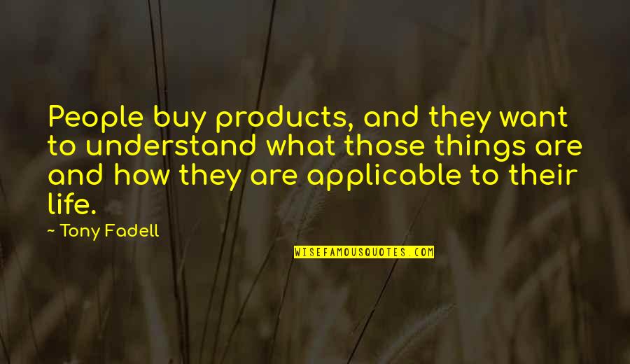 How To Understand Life Quotes By Tony Fadell: People buy products, and they want to understand