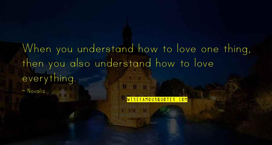 How To Understand Love Quotes By Novalis: When you understand how to love one thing,