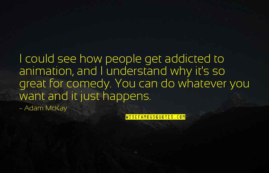 How To Understand People Quotes By Adam McKay: I could see how people get addicted to