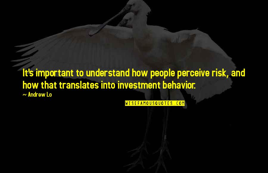 How To Understand People Quotes By Andrew Lo: It's important to understand how people perceive risk,