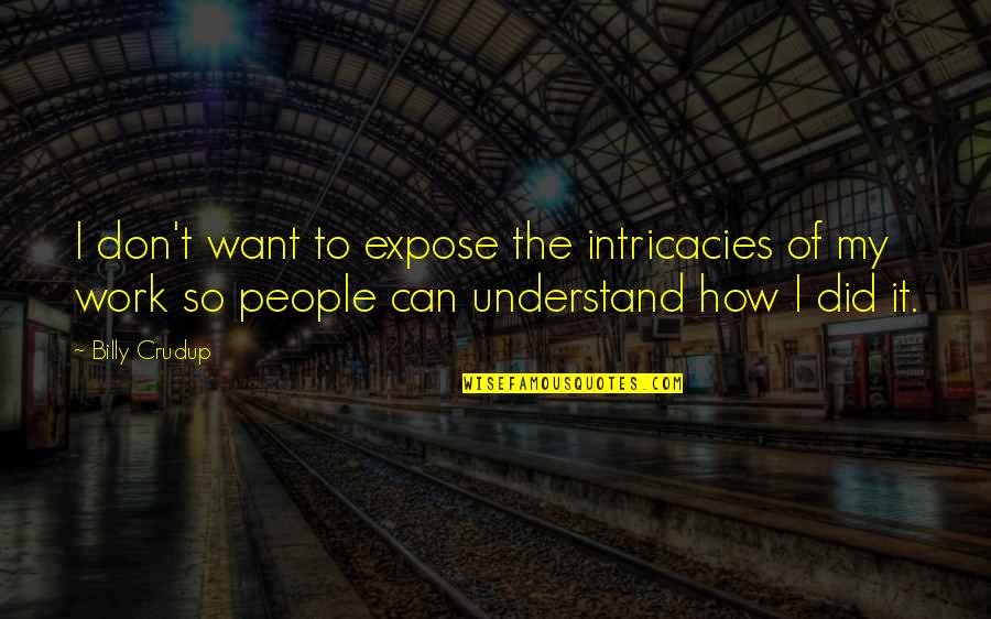 How To Understand People Quotes By Billy Crudup: I don't want to expose the intricacies of