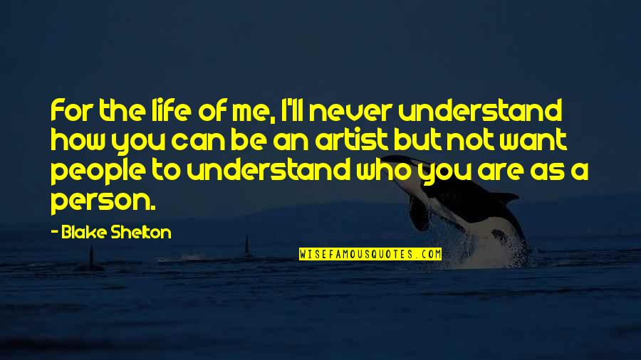 How To Understand People Quotes By Blake Shelton: For the life of me, I'll never understand