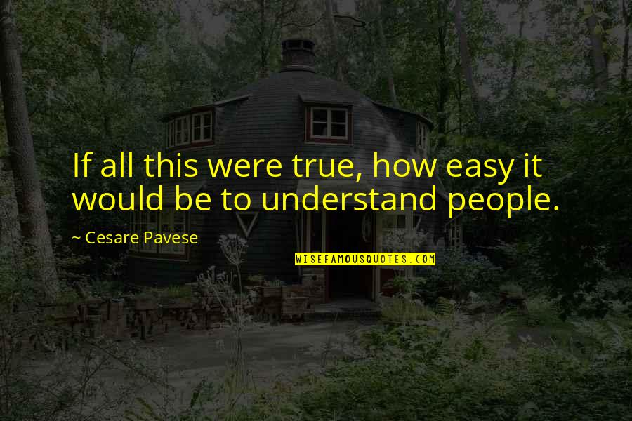 How To Understand People Quotes By Cesare Pavese: If all this were true, how easy it