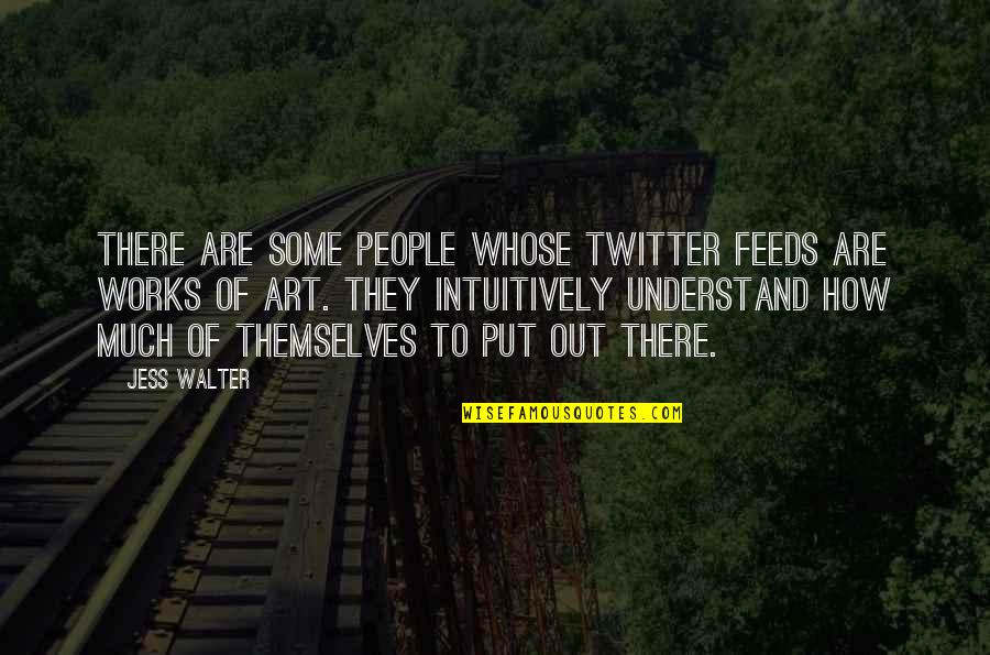 How To Understand People Quotes By Jess Walter: There are some people whose Twitter feeds are