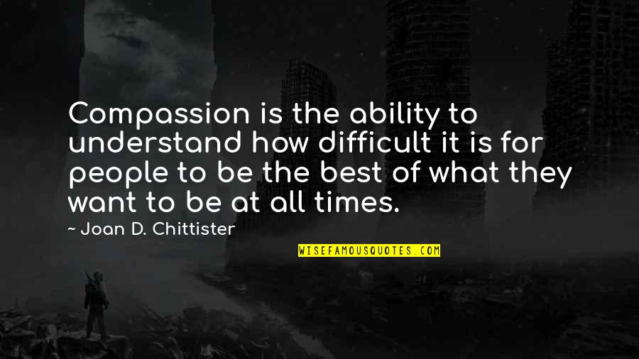 How To Understand People Quotes By Joan D. Chittister: Compassion is the ability to understand how difficult