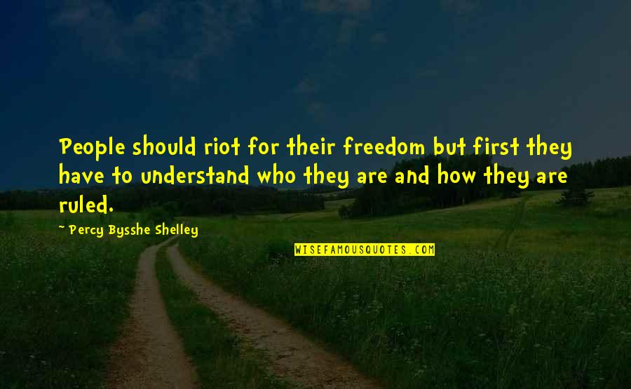 How To Understand People Quotes By Percy Bysshe Shelley: People should riot for their freedom but first How To Understand People Quotes By Percy Bysshe Shelley: People should riot for their freedom but first