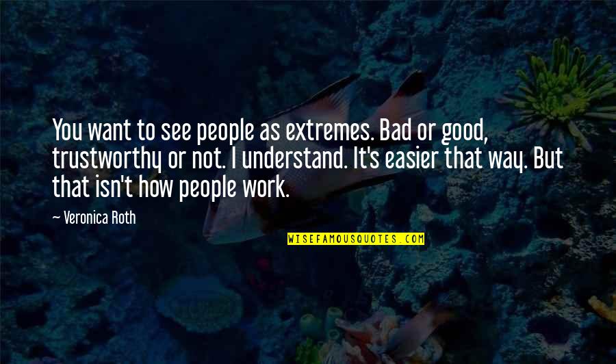 How To Understand People Quotes By Veronica Roth: You want to see people as extremes. Bad