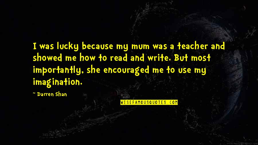 How To Use I Quotes By Darren Shan: I was lucky because my mum was a How To Use I Quotes By Darren Shan: I was lucky because my mum was a
