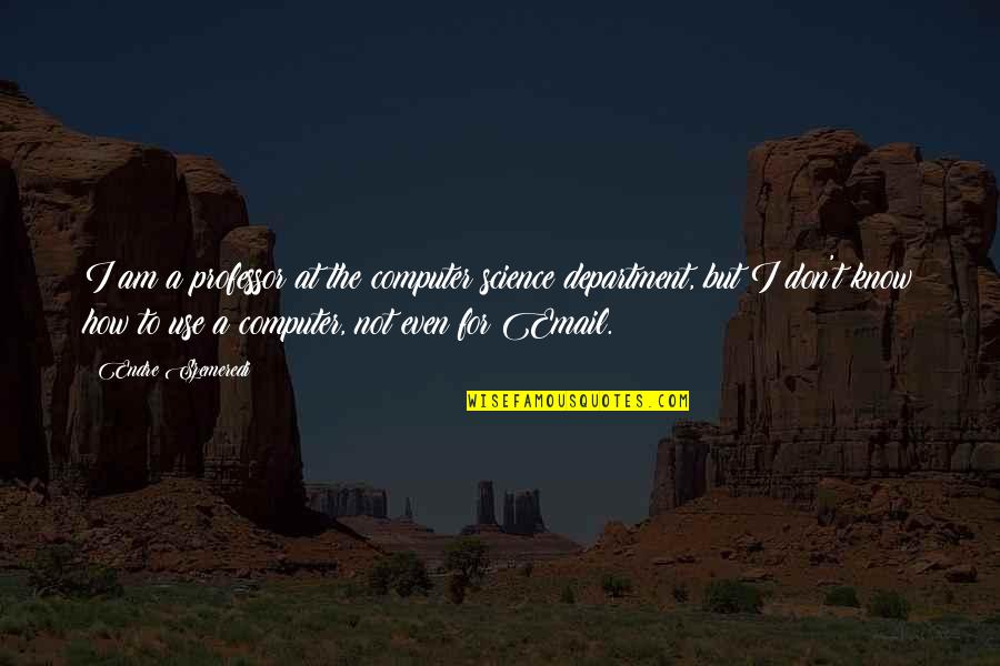 How To Use I Quotes By Endre Szemeredi: I am a professor at the computer science How To Use I Quotes By Endre Szemeredi: I am a professor at the computer science