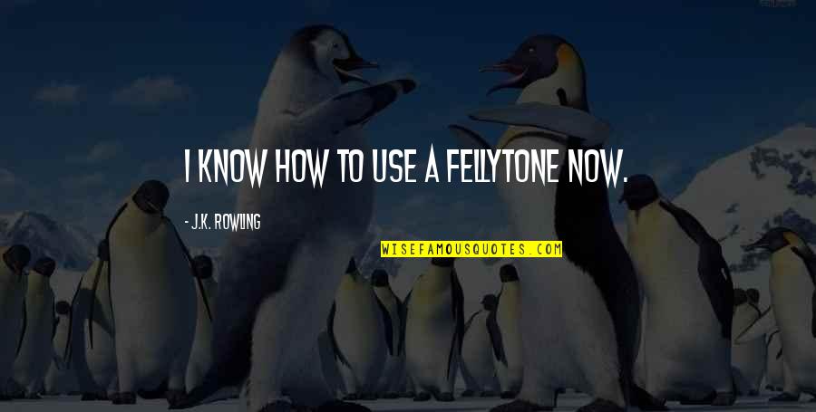 How To Use I Quotes By J.K. Rowling: I know how to use a fellytone now. How To Use I Quotes By J.K. Rowling: I know how to use a fellytone now.