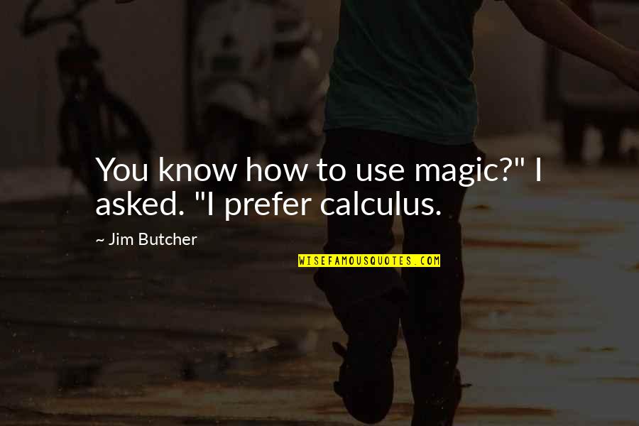 How To Use I Quotes By Jim Butcher: You know how to use magic?" I asked. How To Use I Quotes By Jim Butcher: You know how to use magic?" I asked.