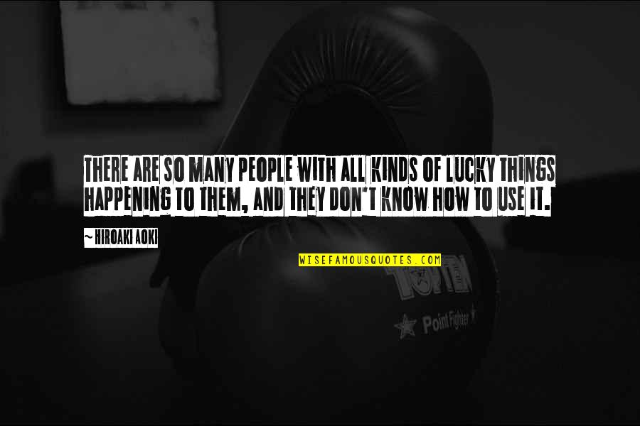 How To Use Them Quotes By Hiroaki Aoki: There are so many people with all kinds How To Use Them Quotes By Hiroaki Aoki: There are so many people with all kinds
