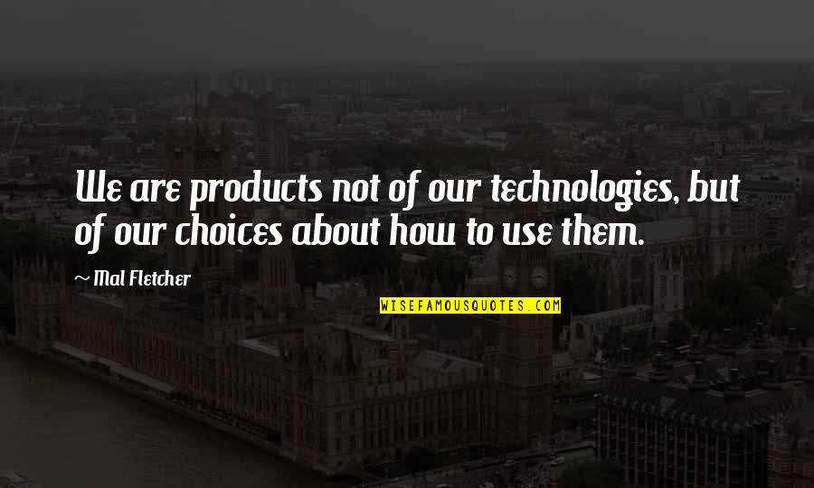 How To Use Them Quotes By Mal Fletcher: We are products not of our technologies, but