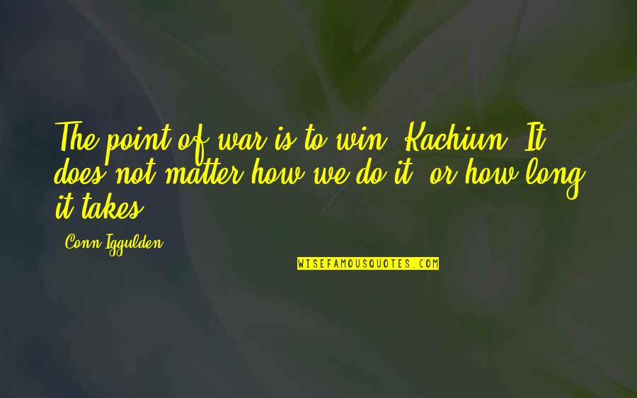 How To War Quotes By Conn Iggulden: The point of war is to win, Kachiun.