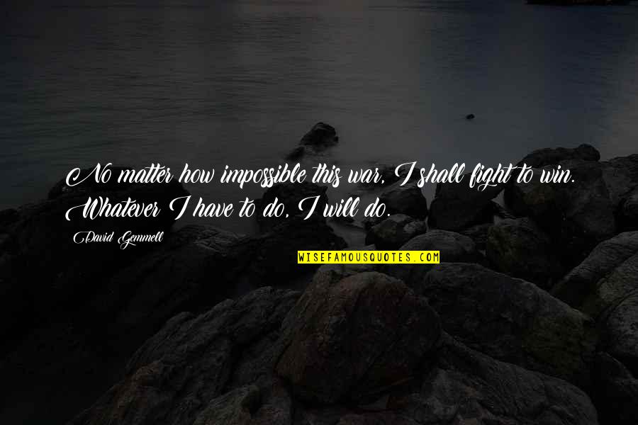 How To War Quotes By David Gemmell: No matter how impossible this war, I shall How To War Quotes By David Gemmell: No matter how impossible this war, I shall