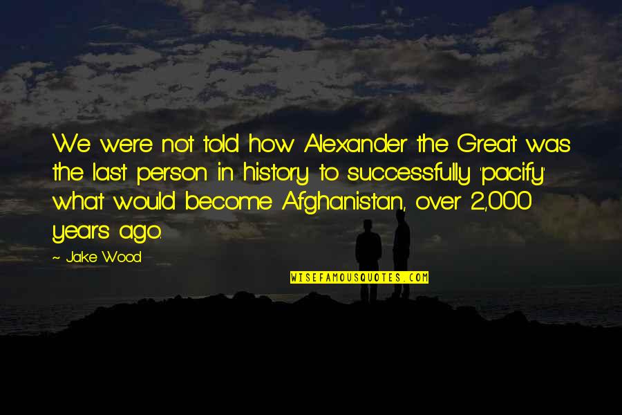 How To War Quotes By Jake Wood: We were not told how Alexander the Great