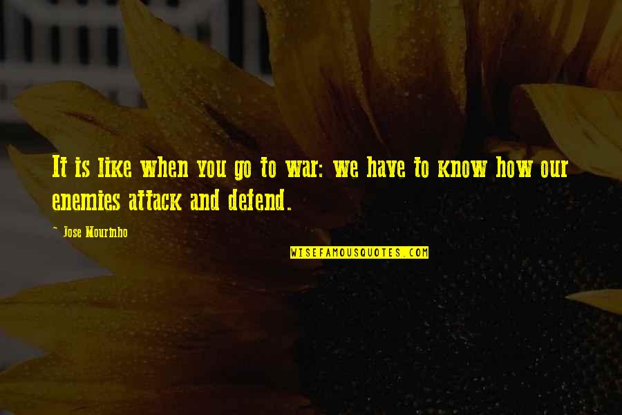How To War Quotes By Jose Mourinho: It is like when you go to war: