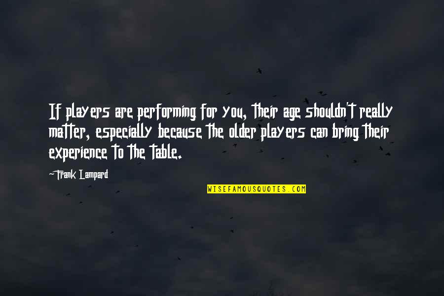 How To Win A Girl Back Quotes By Frank Lampard: If players are performing for you, their age