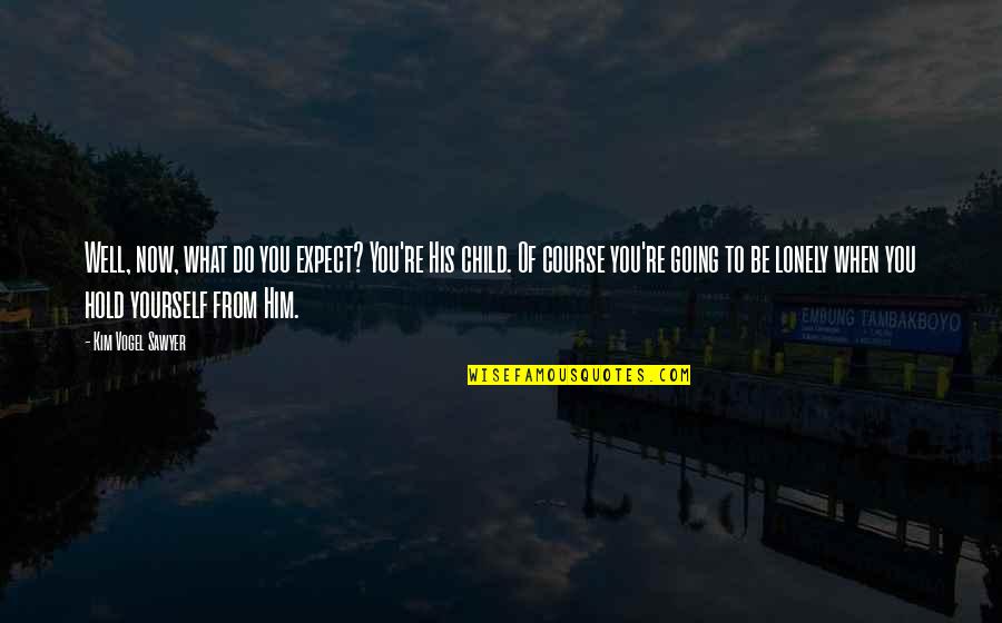 How To Win A Girl Back Quotes By Kim Vogel Sawyer: Well, now, what do you expect? You're His