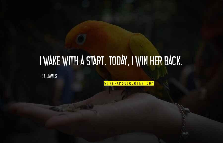 How To Win A Girls Heart Quotes By E.L. James: I wake with a start. Today, I win How To Win A Girls Heart Quotes By E.L. James: I wake with a start. Today, I win