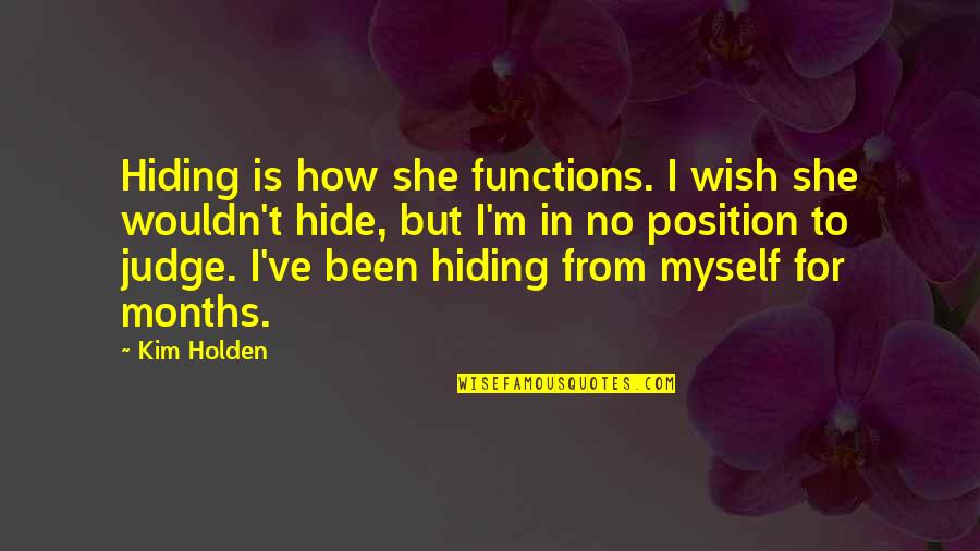 How To Wish In Quotes By Kim Holden: Hiding is how she functions. I wish she