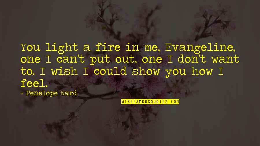 How To Wish In Quotes By Penelope Ward: You light a fire in me, Evangeline, one