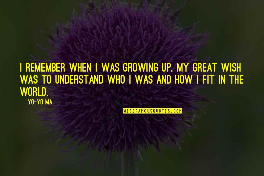 How To Wish In Quotes By Yo-Yo Ma: I remember when I was growing up. My