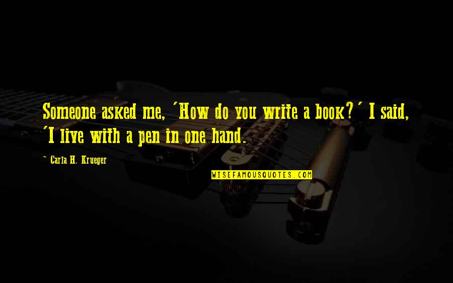 How To Write A Book Quotes By Carla H. Krueger: Someone asked me, 'How do you write a