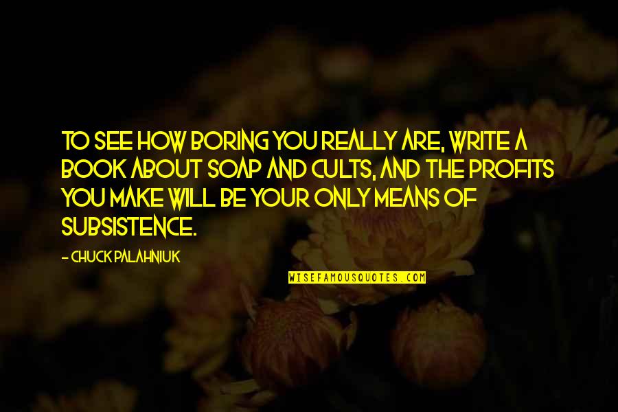 How To Write A Book Quotes By Chuck Palahniuk: To see how boring you really are, write