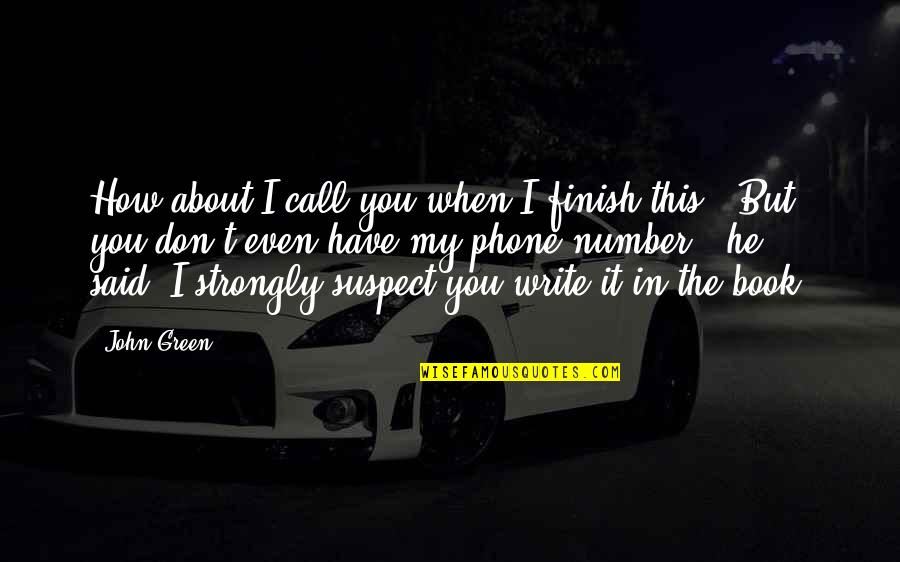 How To Write A Book Quotes By John Green: How about I call you when I finish