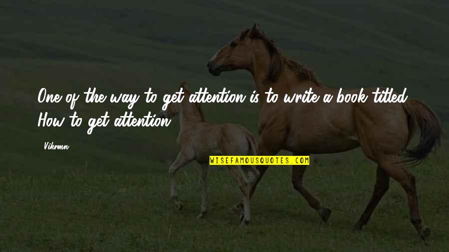 How To Write A Book Quotes By Vikrmn: One of the way to get attention is