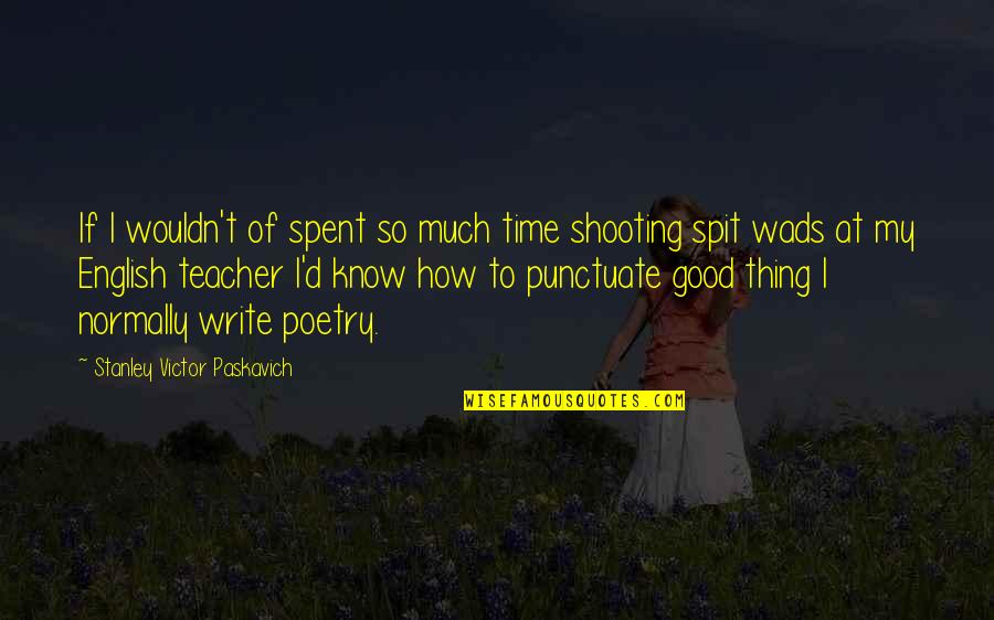 How To Write A Good Quotes By Stanley Victor Paskavich: If I wouldn't of spent so much time How To Write A Good Quotes By Stanley Victor Paskavich: If I wouldn't of spent so much time