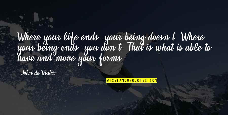 How To Write A Reflection On A Quotes By John De Ruiter: Where your life ends, your being doesn't. Where