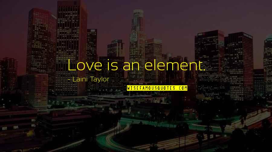 How To Write A Series Of Quotes By Laini Taylor: Love is an element. How To Write A Series Of Quotes By Laini Taylor: Love is an element.