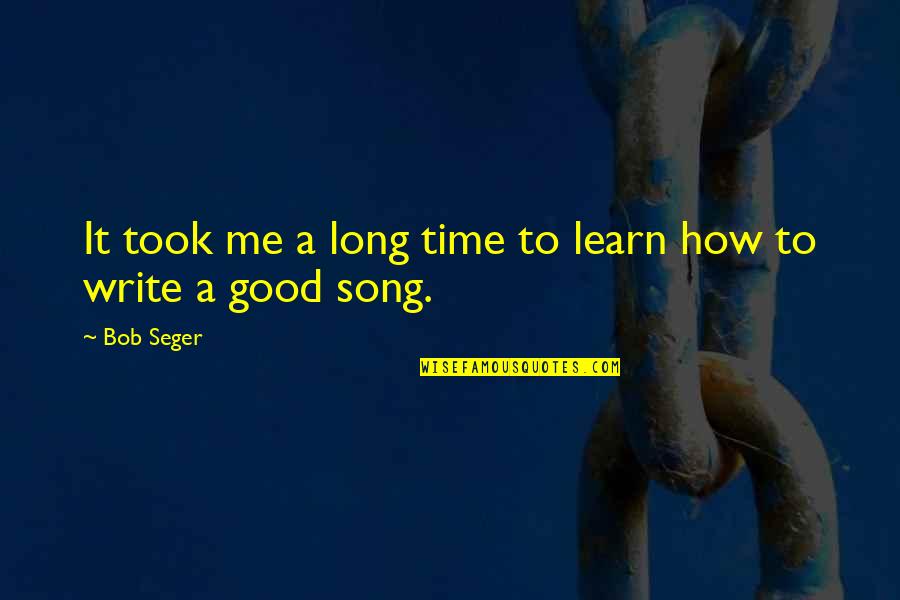How To Write A Song Quotes By Bob Seger: It took me a long time to learn