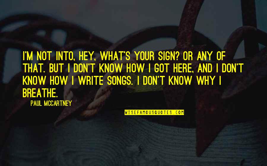 How To Write A Song Quotes By Paul McCartney: I'm not into, Hey, what's your sign? or
