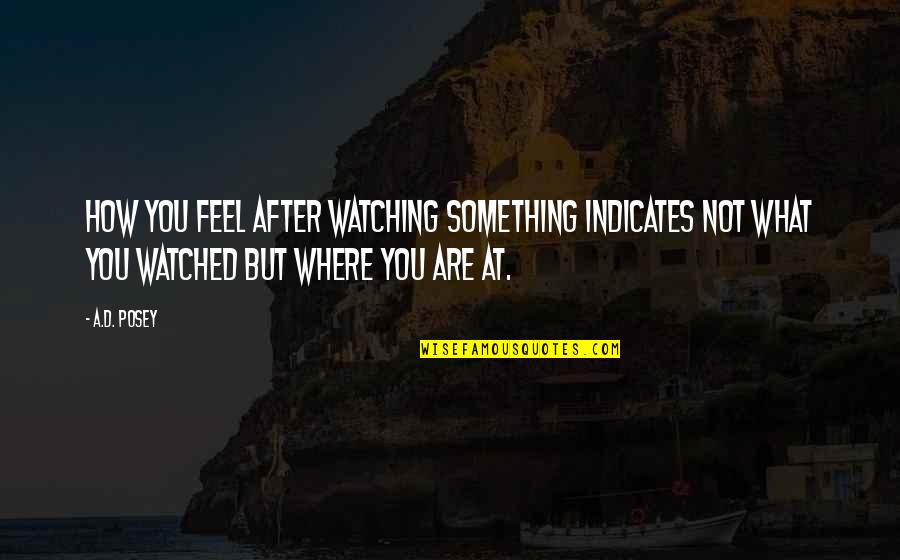 How To Write An Inspirational Quotes By A.D. Posey: How you feel after watching something indicates not How To Write An Inspirational Quotes By A.D. Posey: How you feel after watching something indicates not