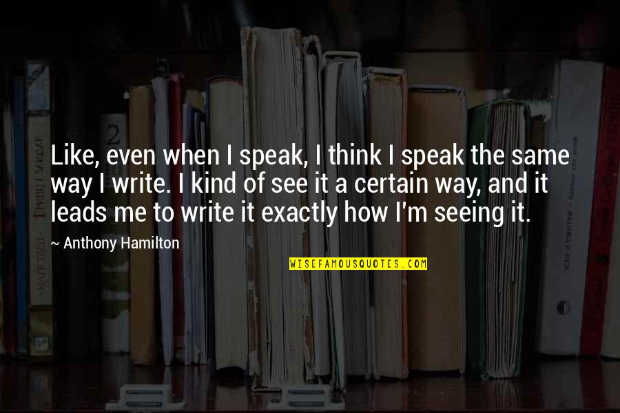 How To Write And I Quotes By Anthony Hamilton: Like, even when I speak, I think I How To Write And I Quotes By Anthony Hamilton: Like, even when I speak, I think I