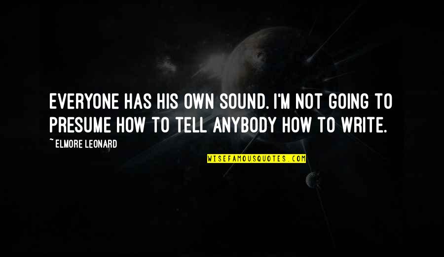 How To Write Own Quotes By Elmore Leonard: Everyone has his own sound. I'm not going