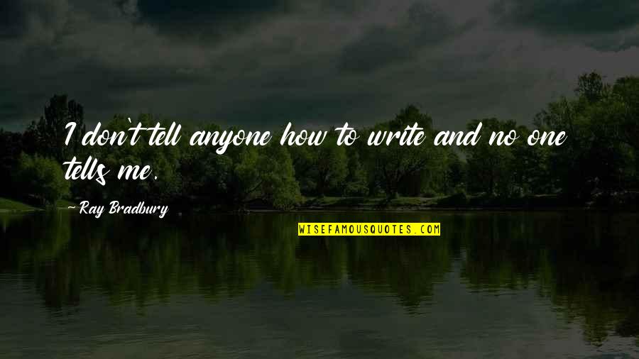 How To Write Own Quotes By Ray Bradbury: I don't tell anyone how to write and