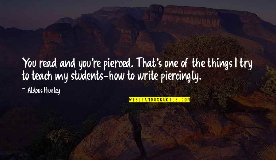 How To Write The Quotes By Aldous Huxley: You read and you're pierced. That's one of