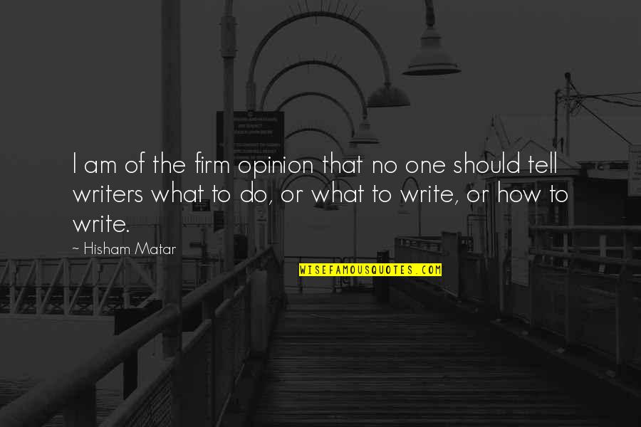 How To Write The Quotes By Hisham Matar: I am of the firm opinion that no