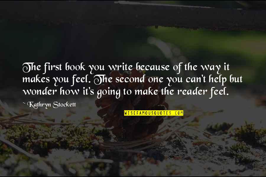 How To Write The Quotes By Kathryn Stockett: The first book you write because of the