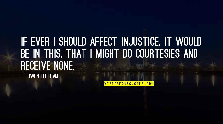 How Tough Life Can Be Quotes By Owen Feltham: If ever I should affect injustice, it would
