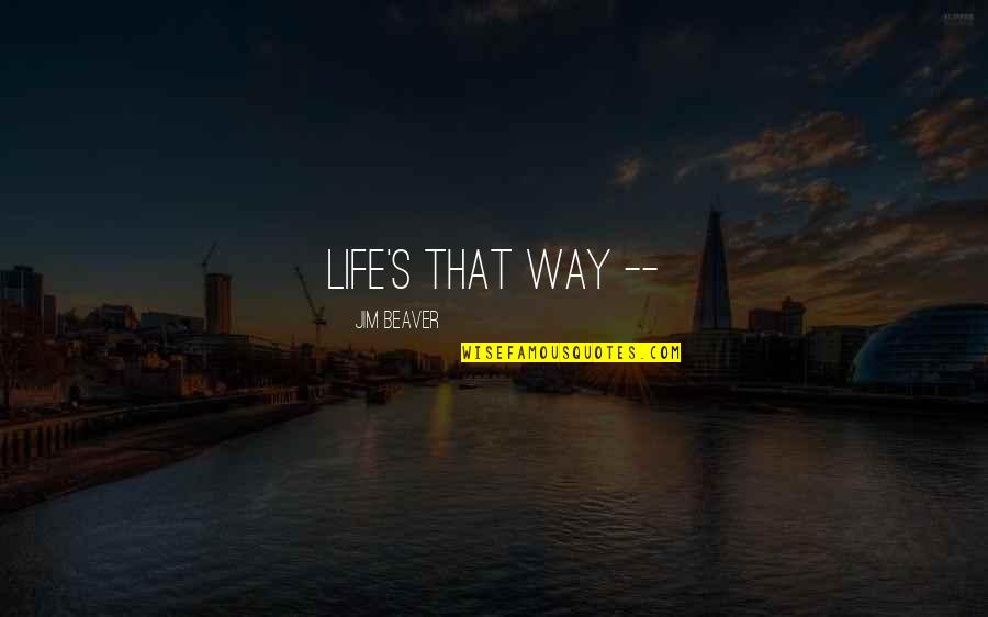 How Tough Life Is Quotes By Jim Beaver: Life's that way -- How Tough Life Is Quotes By Jim Beaver: Life's that way --