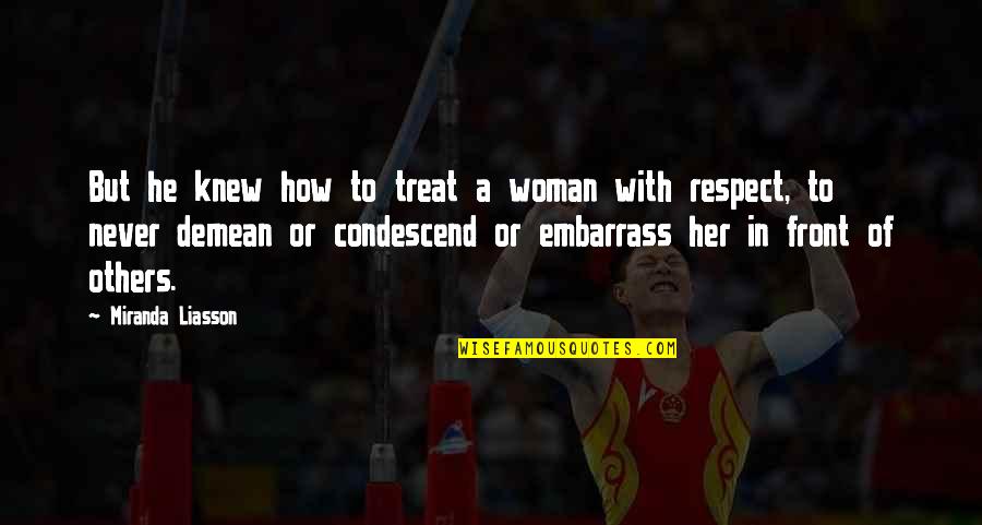 How U Treat Others Quotes By Miranda Liasson: But he knew how to treat a woman How U Treat Others Quotes By Miranda Liasson: But he knew how to treat a woman