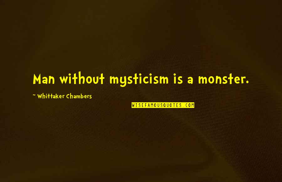 How Unlucky I Am Quotes By Whittaker Chambers: Man without mysticism is a monster.