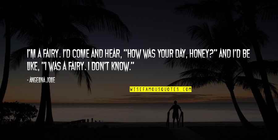 How Was Your Day Quotes By Angelina Jolie: I'm a fairy. I'd come and hear, "How